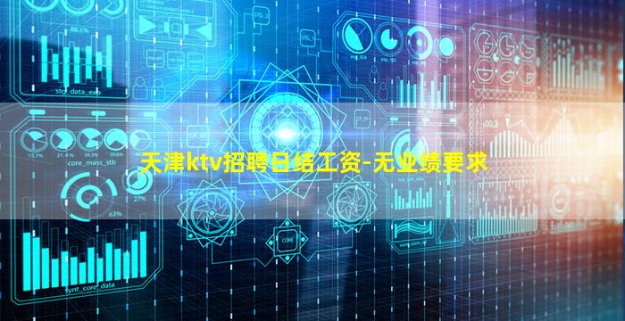 天津ktv招聘日结工资-无业绩要求